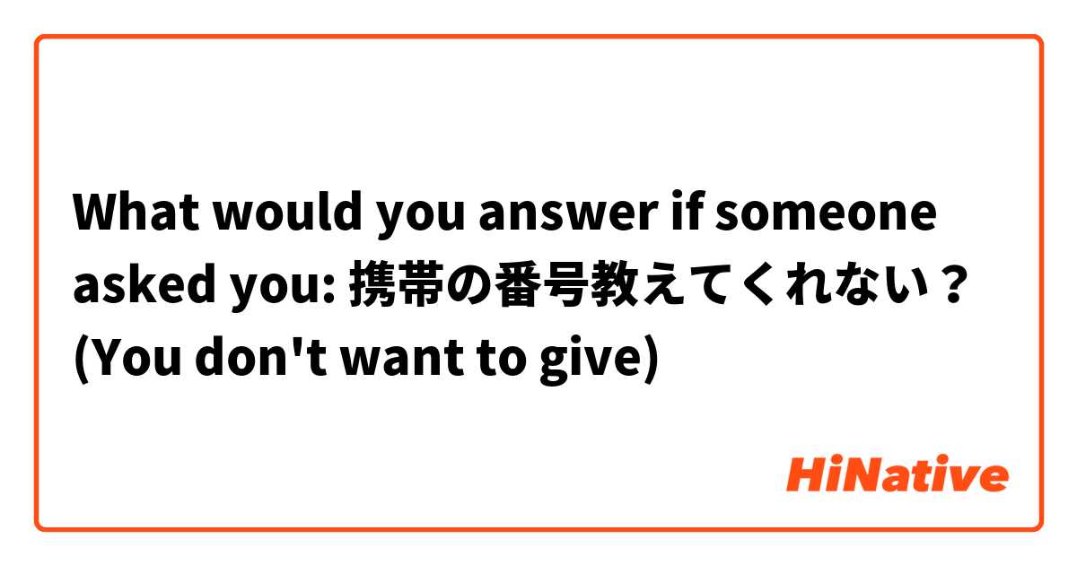 What would you answer if someone asked you: 

携帯の番号教えてくれない？

(You don't want to give) 