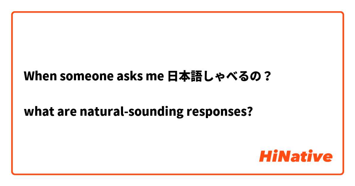 When someone asks me 日本語しゃべるの？

what are natural-sounding responses? 