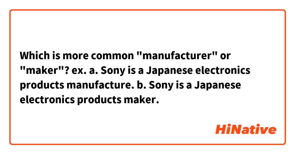 Which is more common "manufacturer" or "maker"?
ex.
a. Sony is a Japanese electronics products manufacture.
b. Sony is a Japanese electronics products maker. 