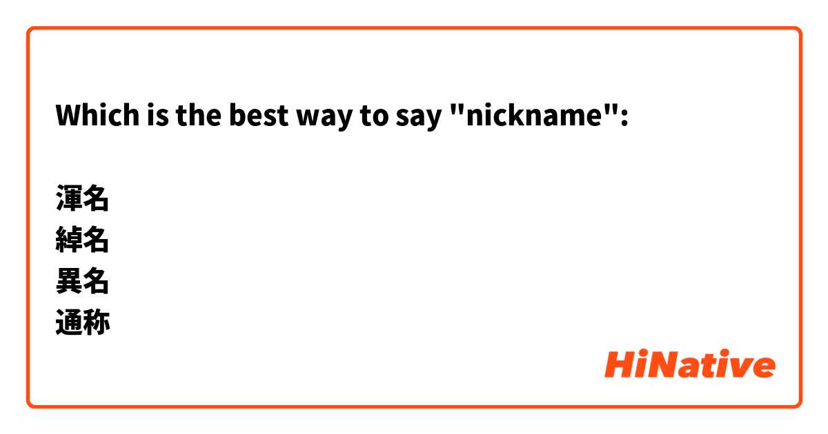 Which is the best way to say "nickname":

渾名
綽名
異名
通称