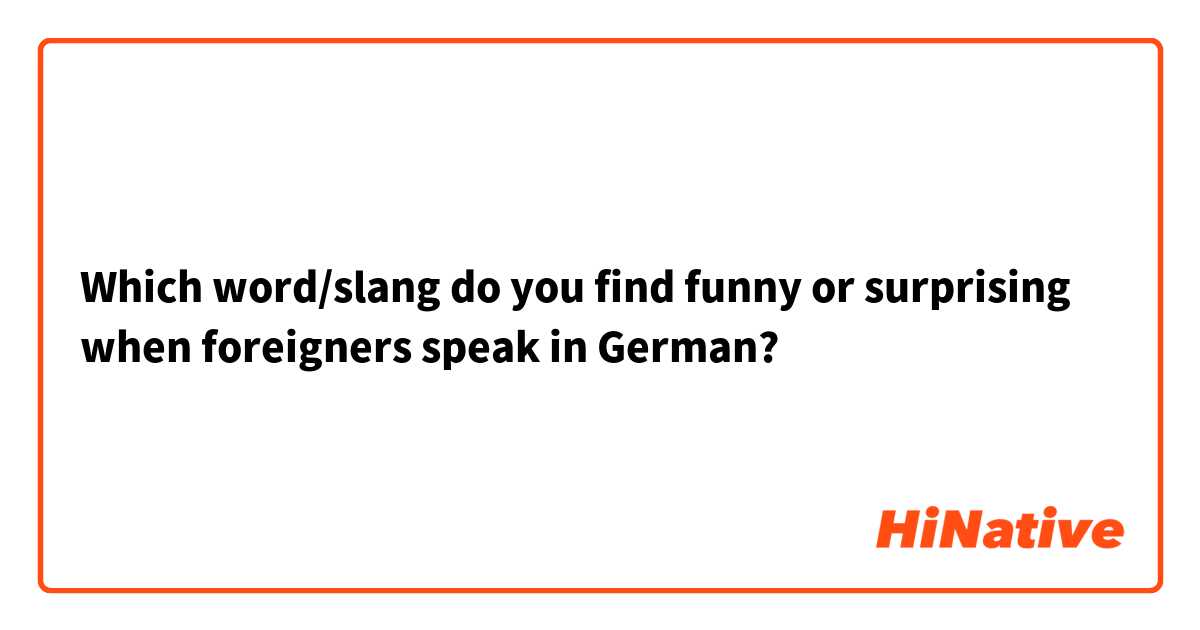 Which word/slang do you find funny or surprising when foreigners speak in German?