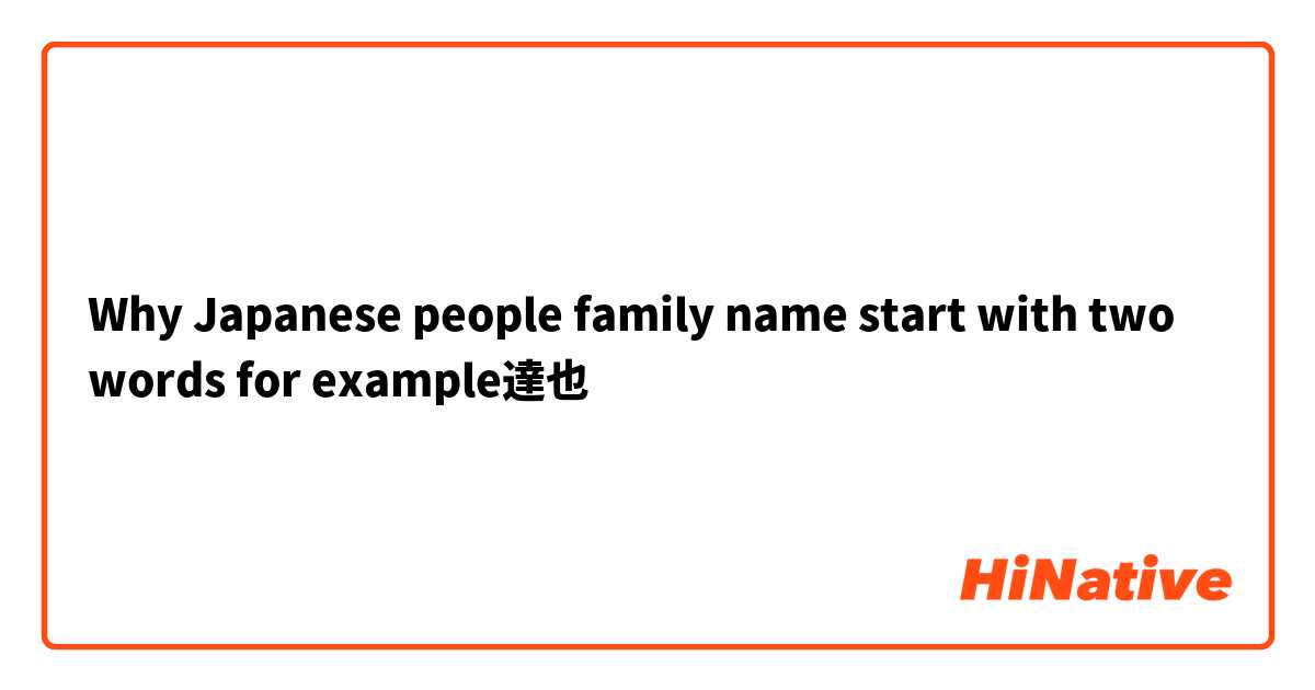 Why Japanese people family name start with two words
for example達也