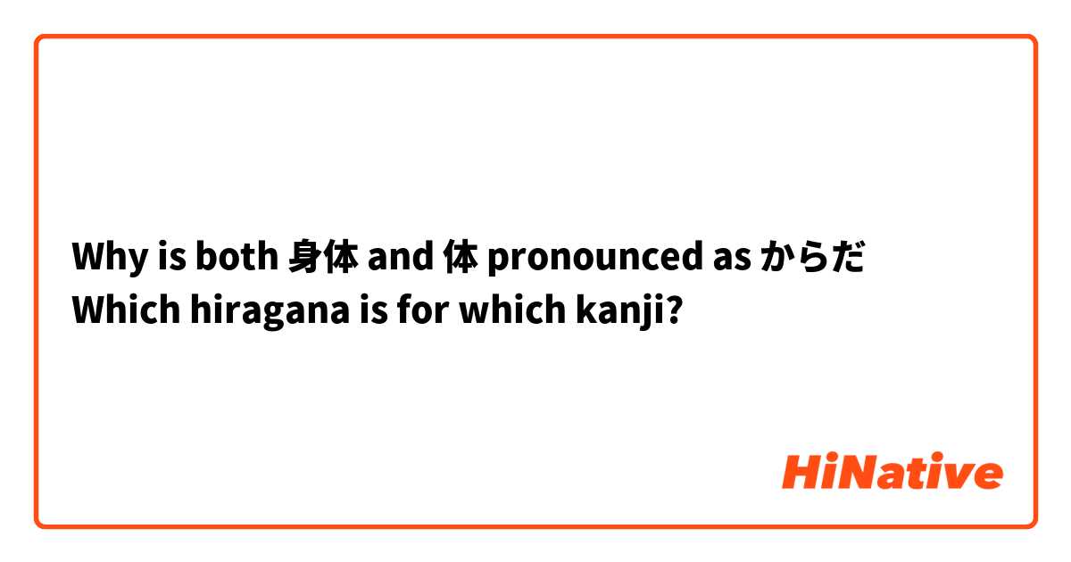 Why is both 身体 and 体 pronounced as からだ
Which hiragana is for which kanji?