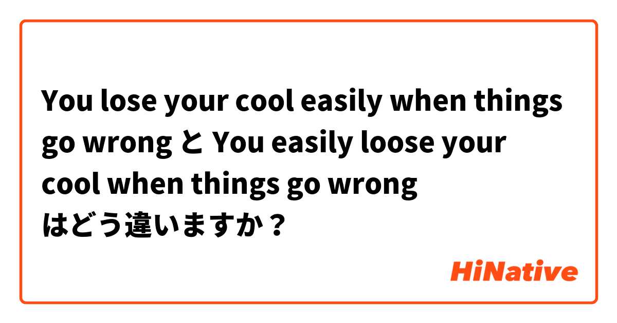 You lose your cool easily when things go wrong と You easily loose your cool when things go wrong はどう違いますか？