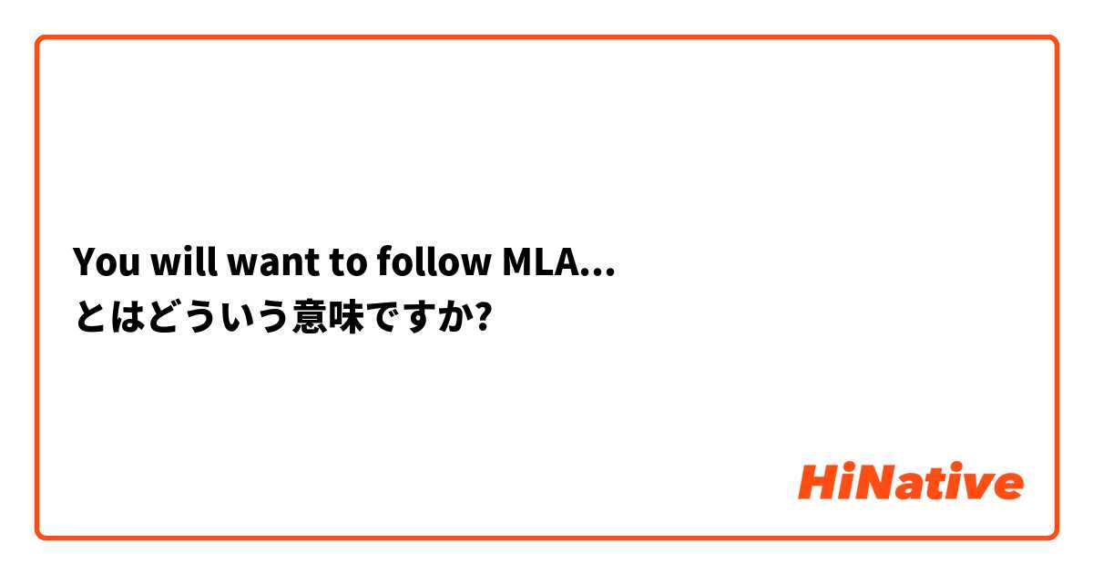 You will want to follow MLA... とはどういう意味ですか?