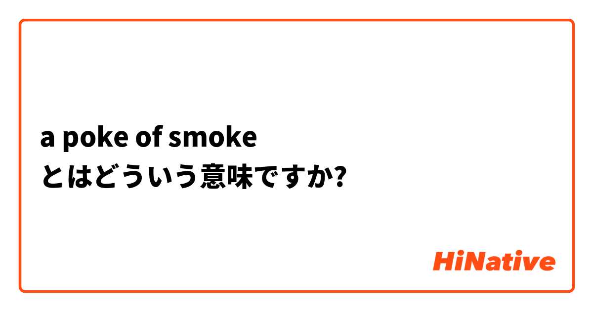 a poke of smoke とはどういう意味ですか?