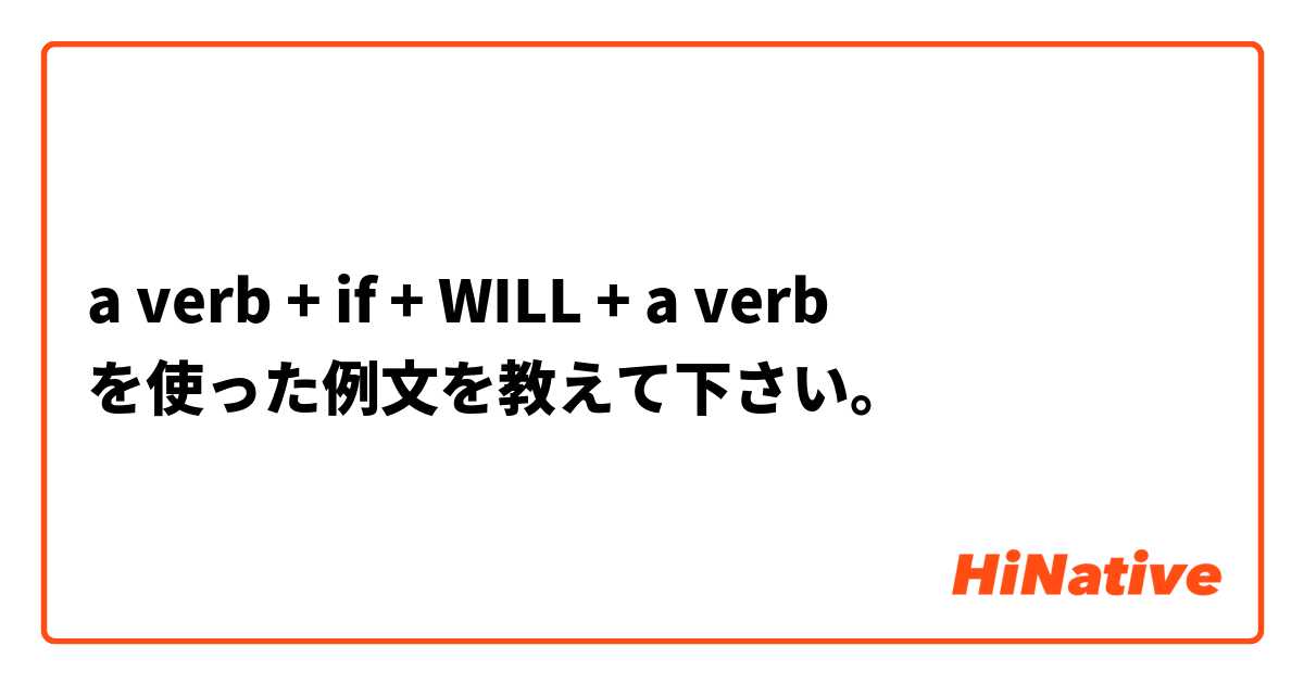 a verb + if + WILL + a verb  を使った例文を教えて下さい。
