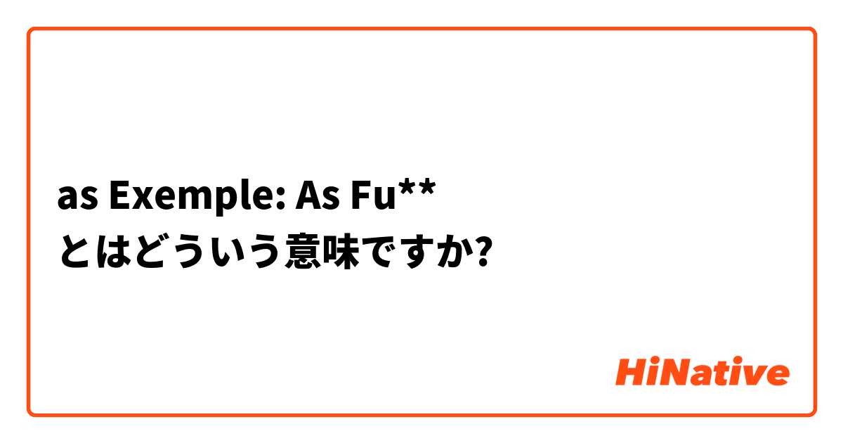as Exemple: As Fu** とはどういう意味ですか?