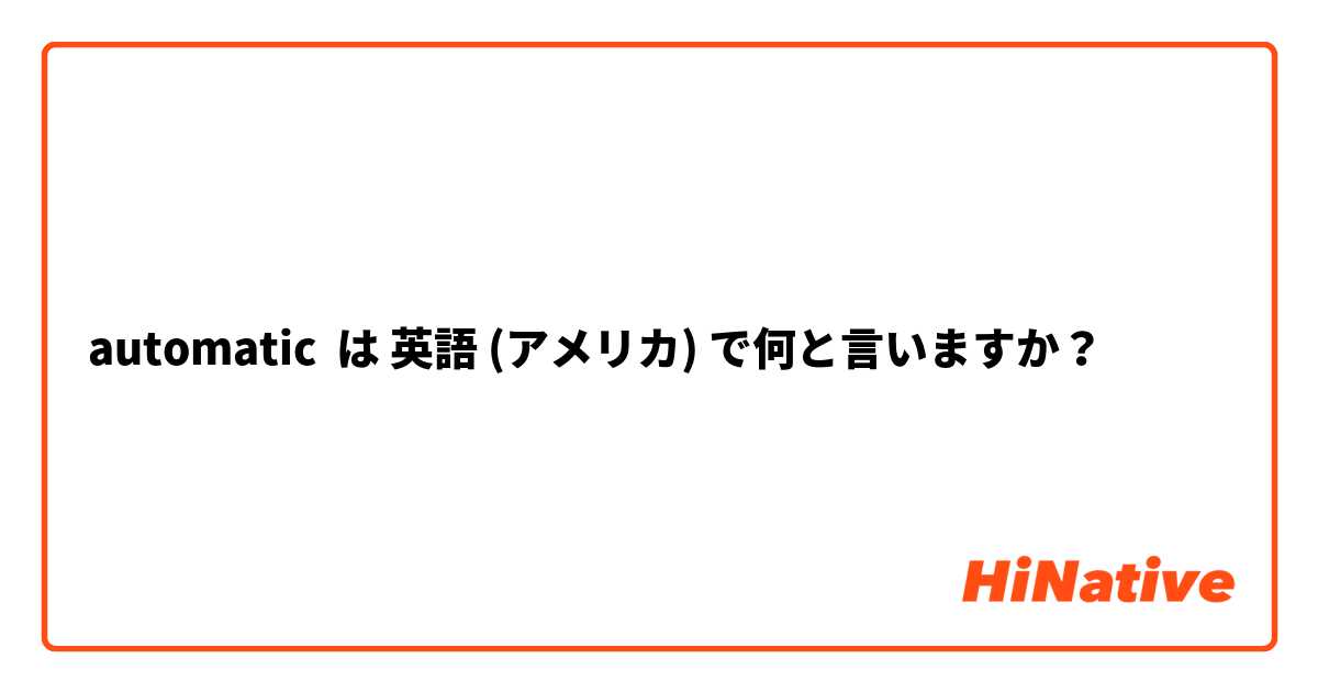 automatic は 英語 (アメリカ) で何と言いますか？