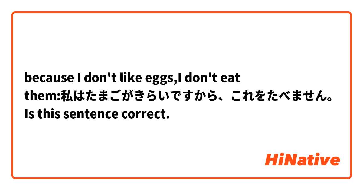 because I don't like eggs,I don't eat them:私はたまごがきらいですから、これをたべません。
Is this sentence correct.