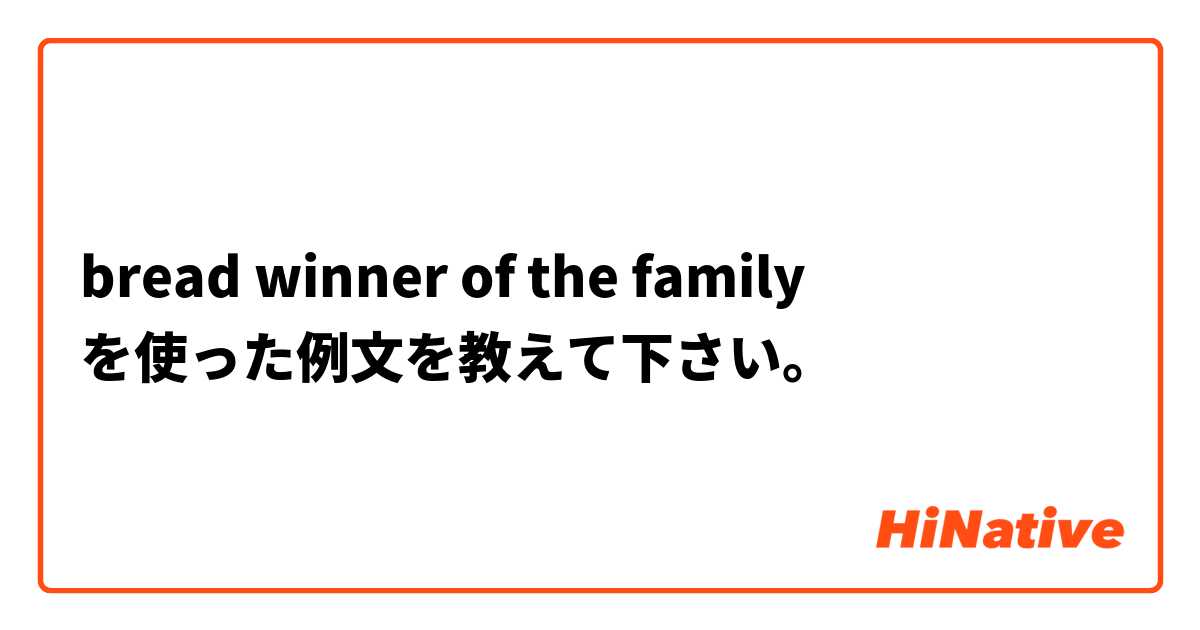 bread winner of the family を使った例文を教えて下さい。