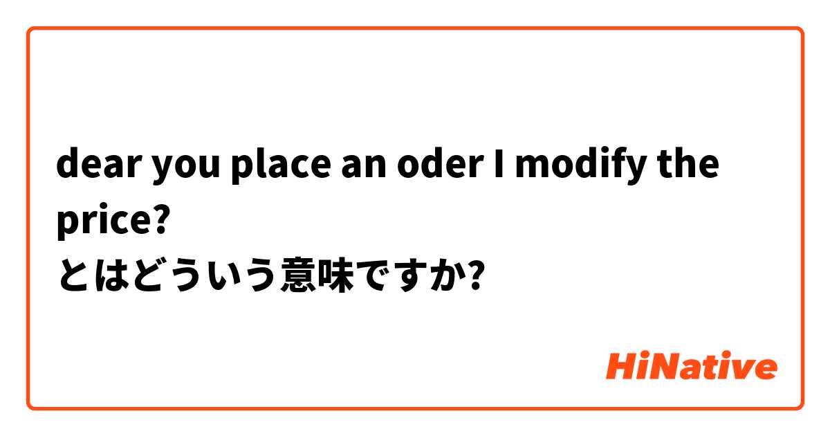 dear
you place an oder 
I modify the price?
ايش معانها とはどういう意味ですか?