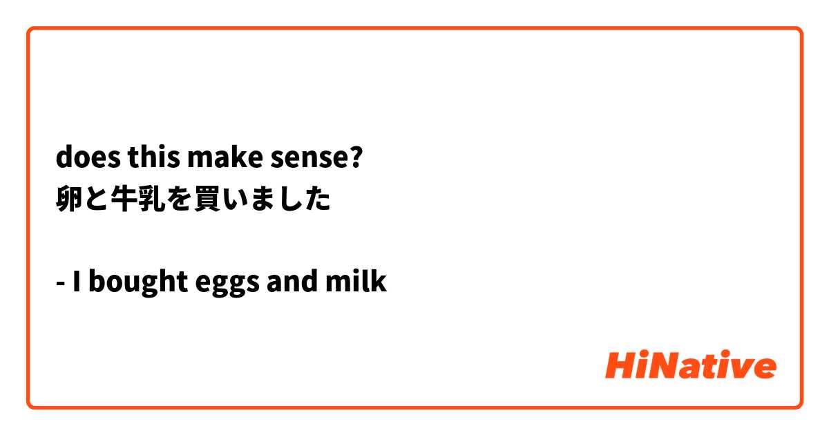 does this make sense?
卵と牛乳を買いました

- I bought eggs and milk