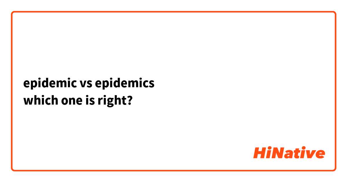 epidemic vs epidemics 
which one is right?