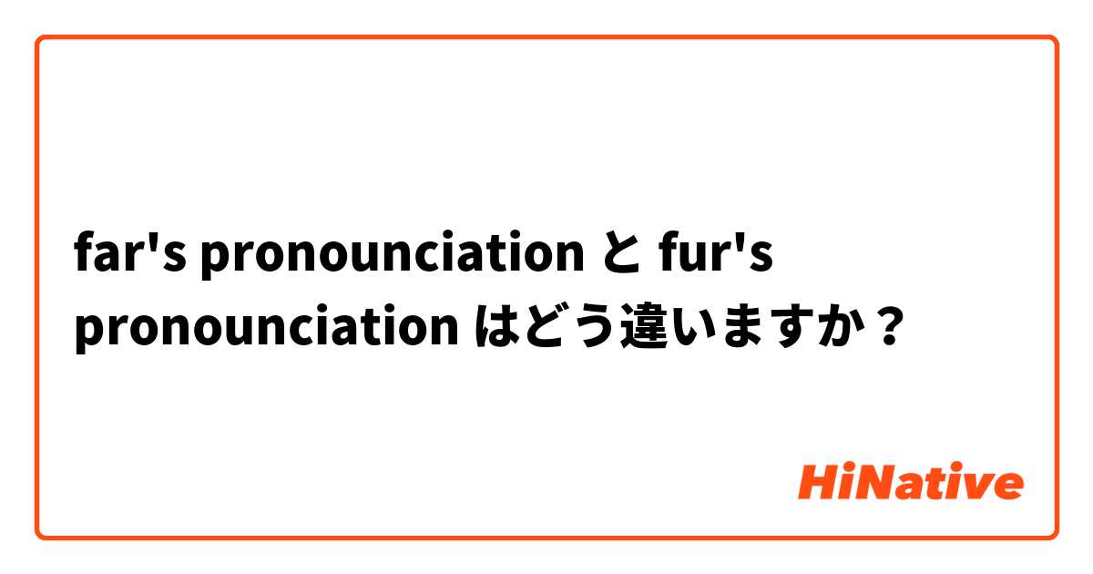 far's pronounciation と fur's pronounciation はどう違いますか？