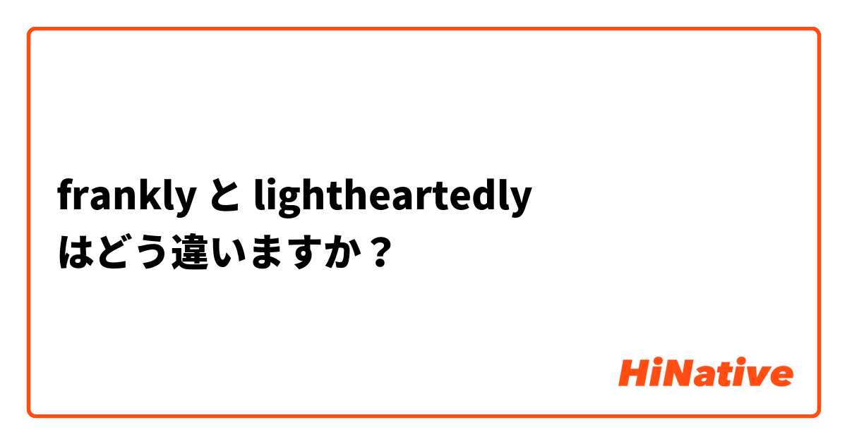 frankly と lightheartedly はどう違いますか？