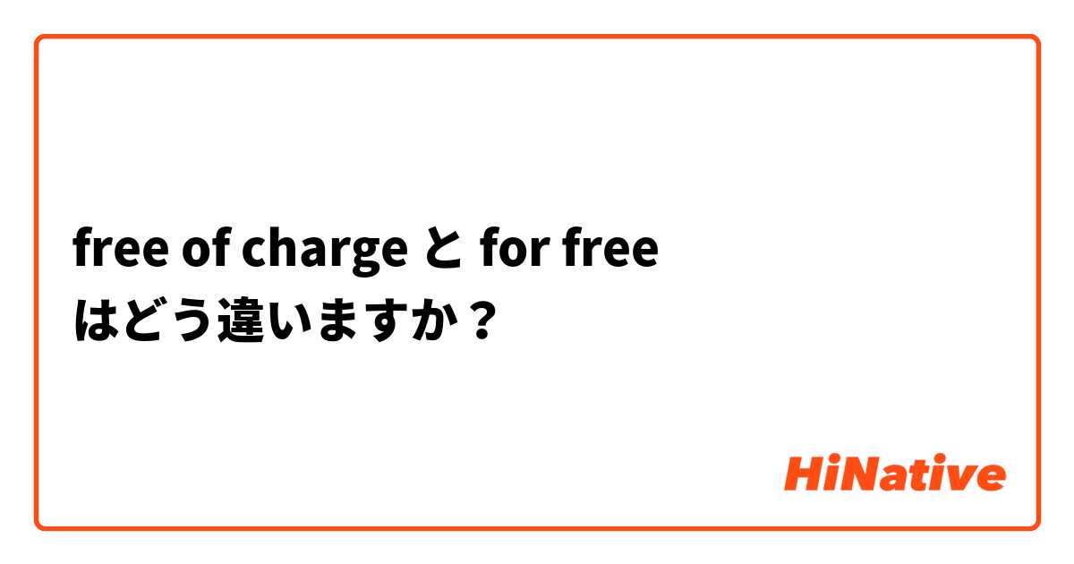 free of charge  と for free はどう違いますか？