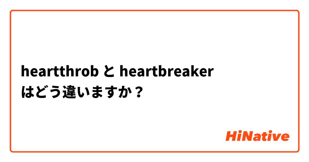heartthrob と heartbreaker はどう違いますか？