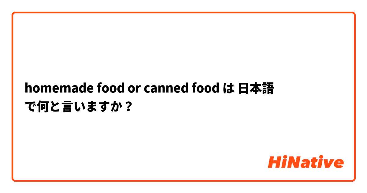 homemade food or canned food は 日本語 で何と言いますか？