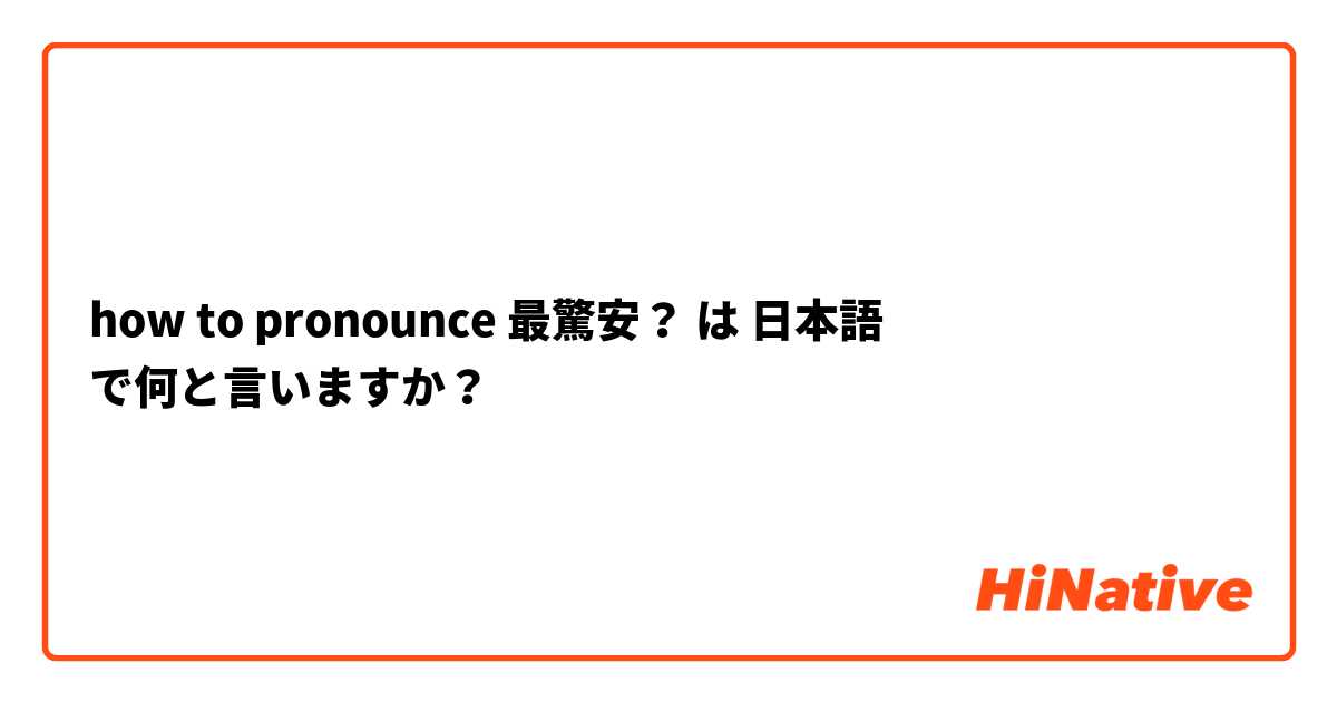 how to pronounce 最驚安？ は 日本語 で何と言いますか？