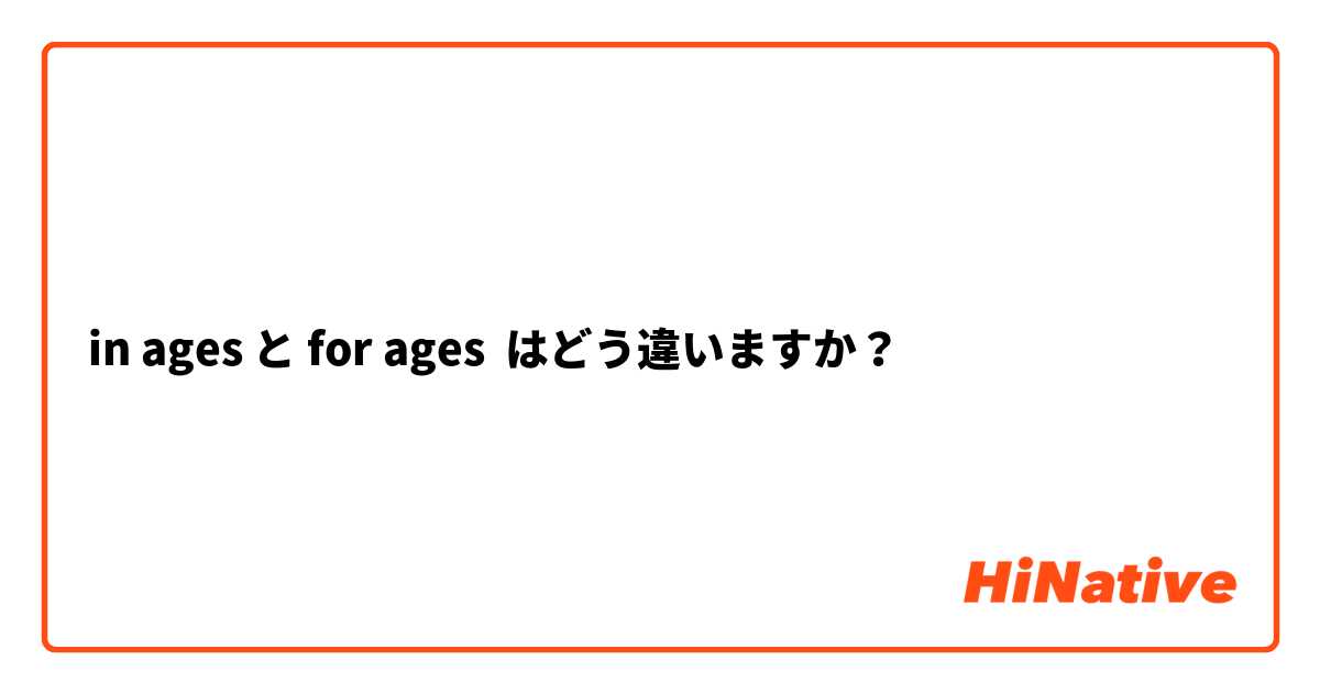 in ages と for ages はどう違いますか？