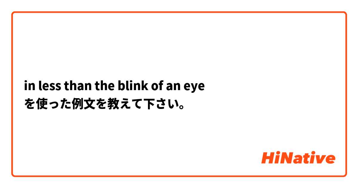 in less than the blink of an eye を使った例文を教えて下さい。