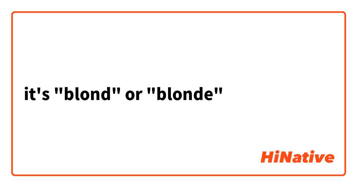 it's "blond" or "blonde" 