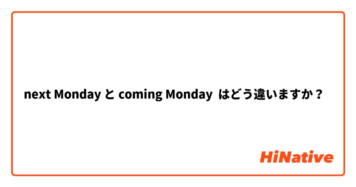 next Monday と coming Monday はどう違いますか？