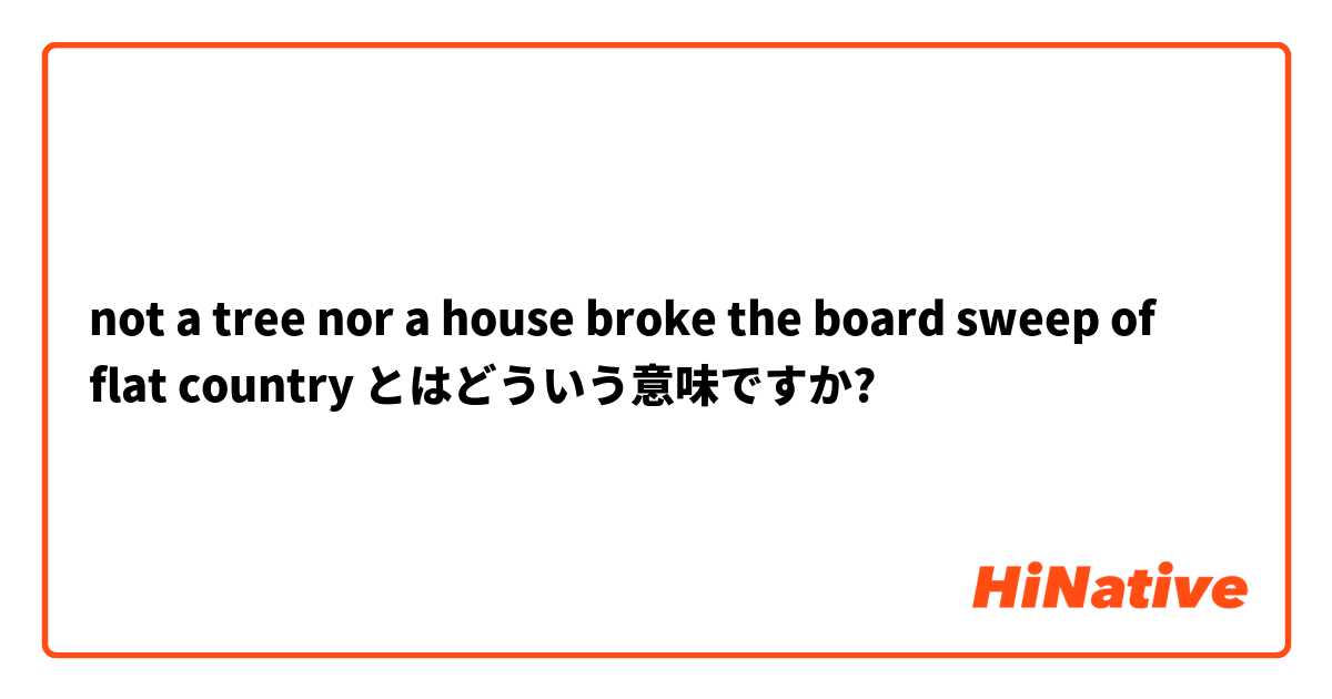not a tree nor a house broke the board sweep of flat country とはどういう意味ですか?