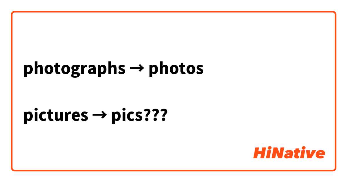 photographs → photos

pictures → pics???
