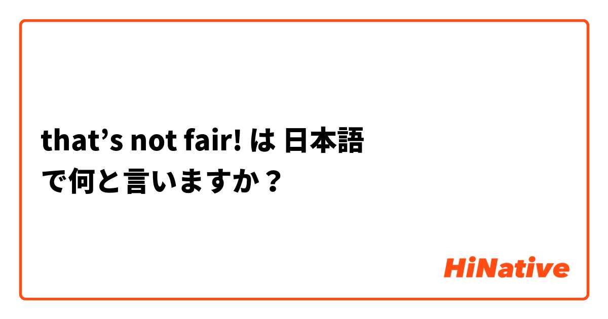 that’s not fair! は 日本語 で何と言いますか？