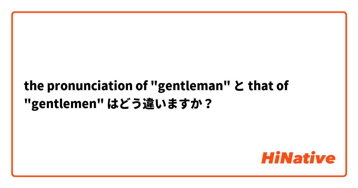 the pronunciation of "gentleman" と that of "gentlemen" はどう違いますか？
