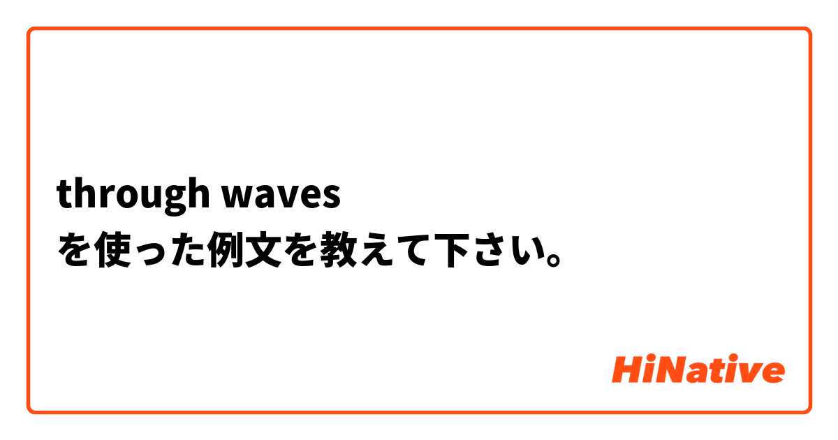 through waves を使った例文を教えて下さい。