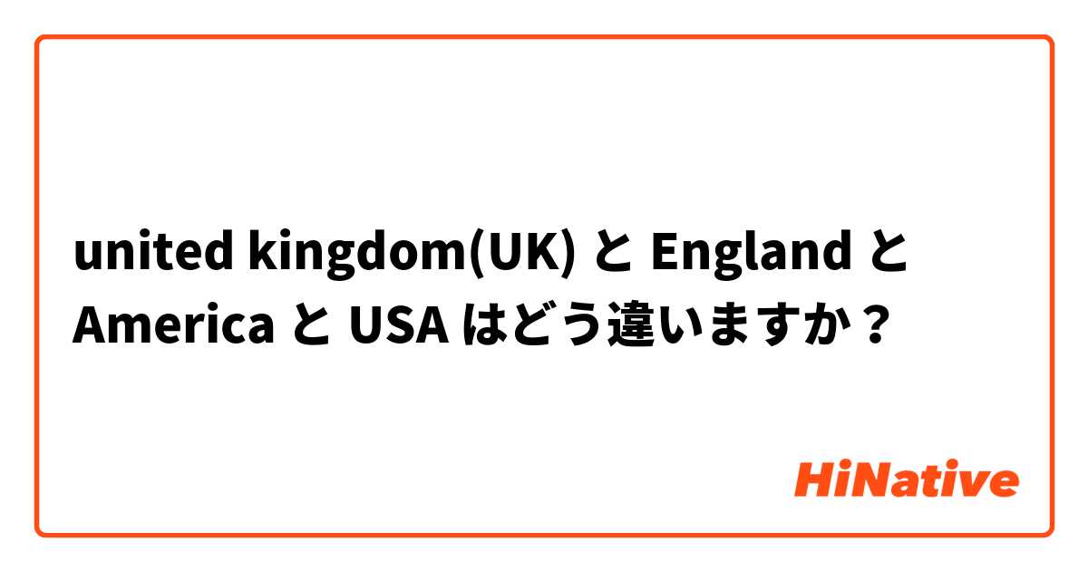 united kingdom(UK) と England と America と USA はどう違いますか？