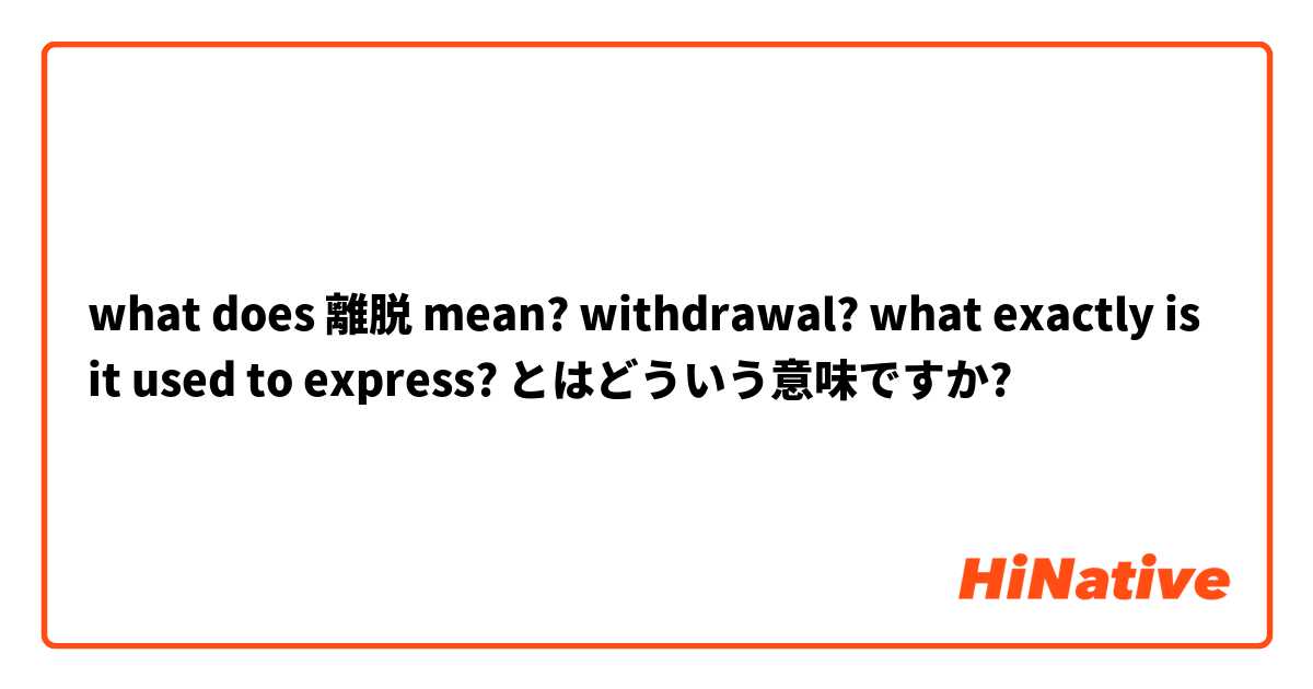 what does 離脱 mean? withdrawal? what exactly is it used to express? とはどういう意味ですか?