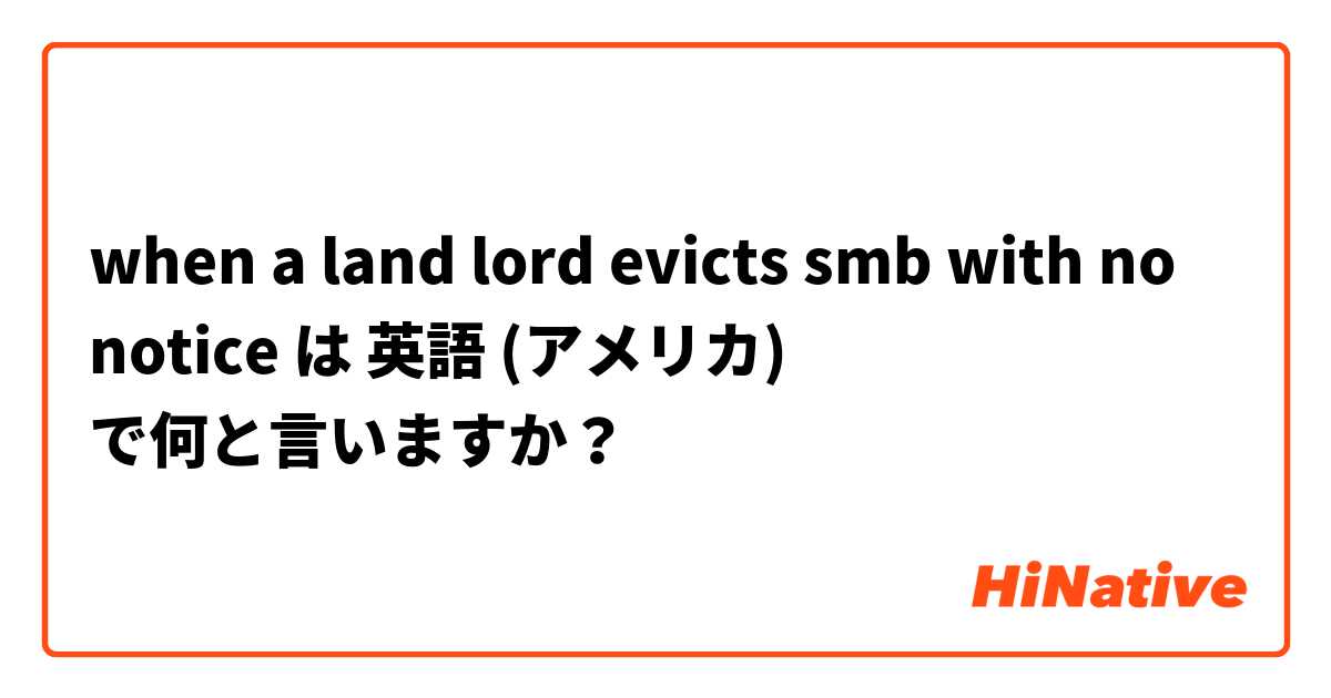 when a land lord evicts smb with no notice は 英語 (アメリカ) で何と言いますか？