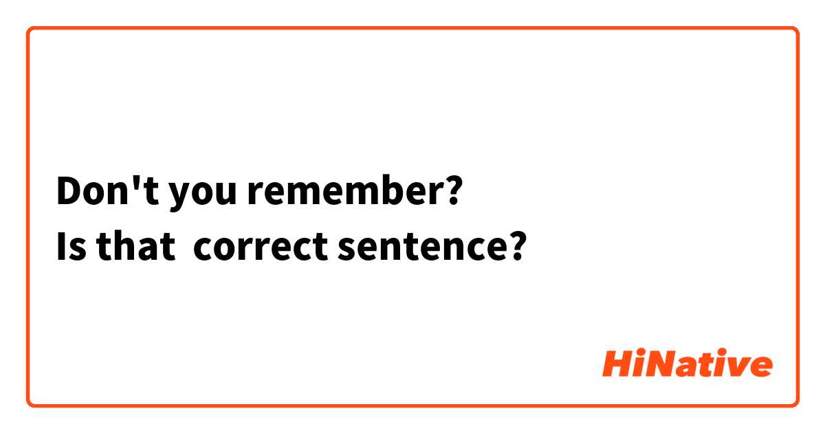 Don't you remember?
➡Is that  correct sentence?⬅