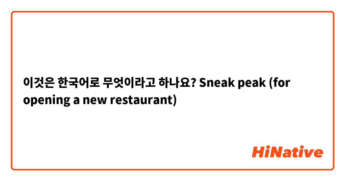 이것은 한국어로 무엇이라고 하나요? Sneak peak (for opening a new restaurant) 