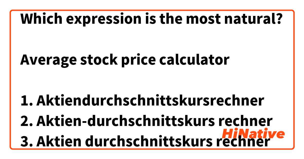 Which expression is the most natural?

Average stock price calculator

1. Aktiendurchschnittskursrechner
2. Aktien-durchschnittskurs rechner
3. Aktien durchschnittskurs rechner