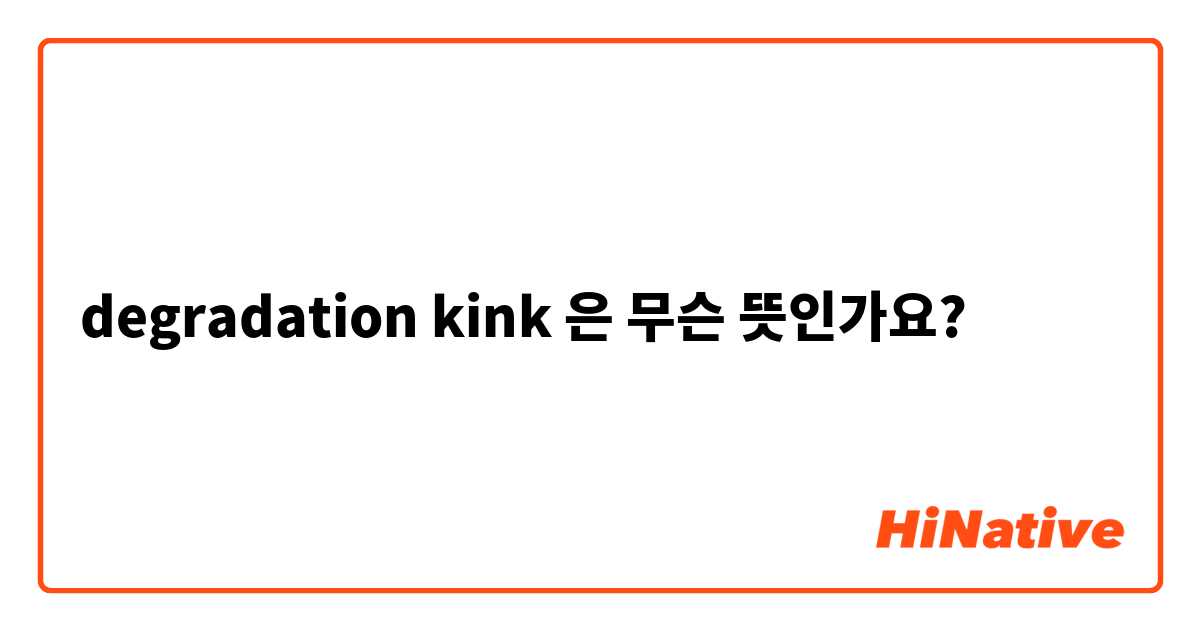 degradation kink은 무슨 뜻인가요?