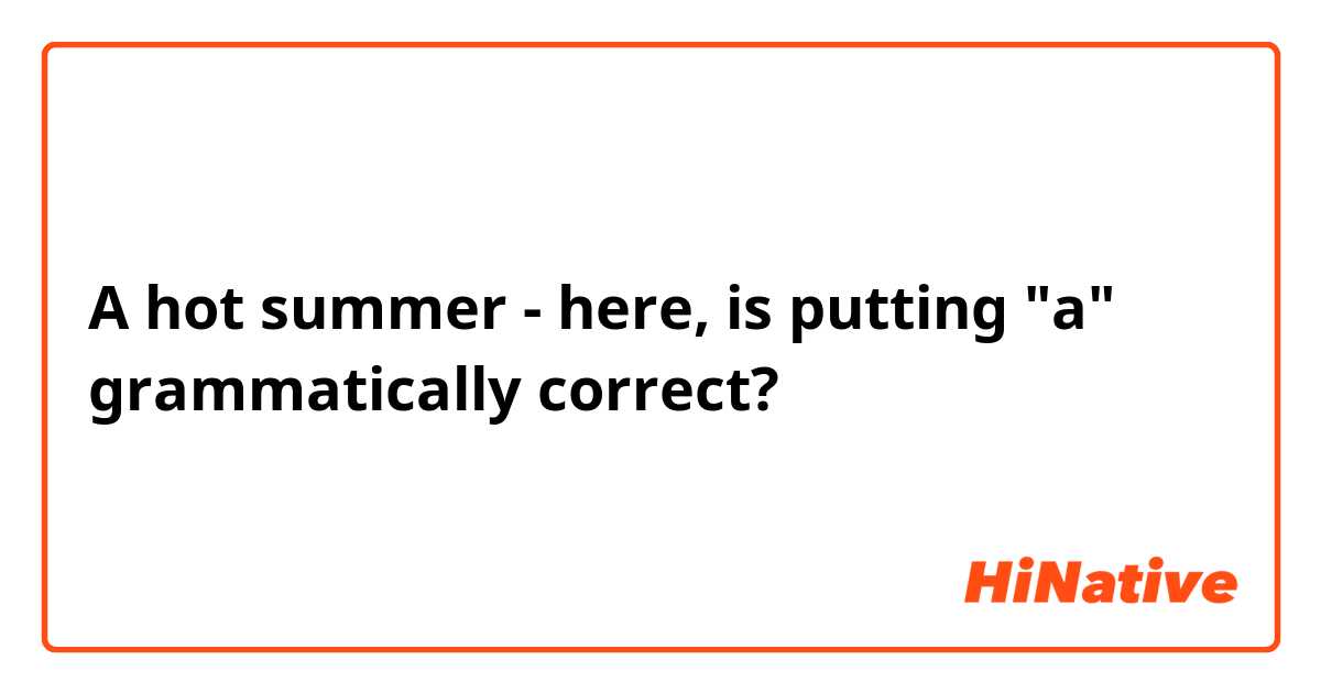 A hot summer - here, is putting "a" grammatically correct? 