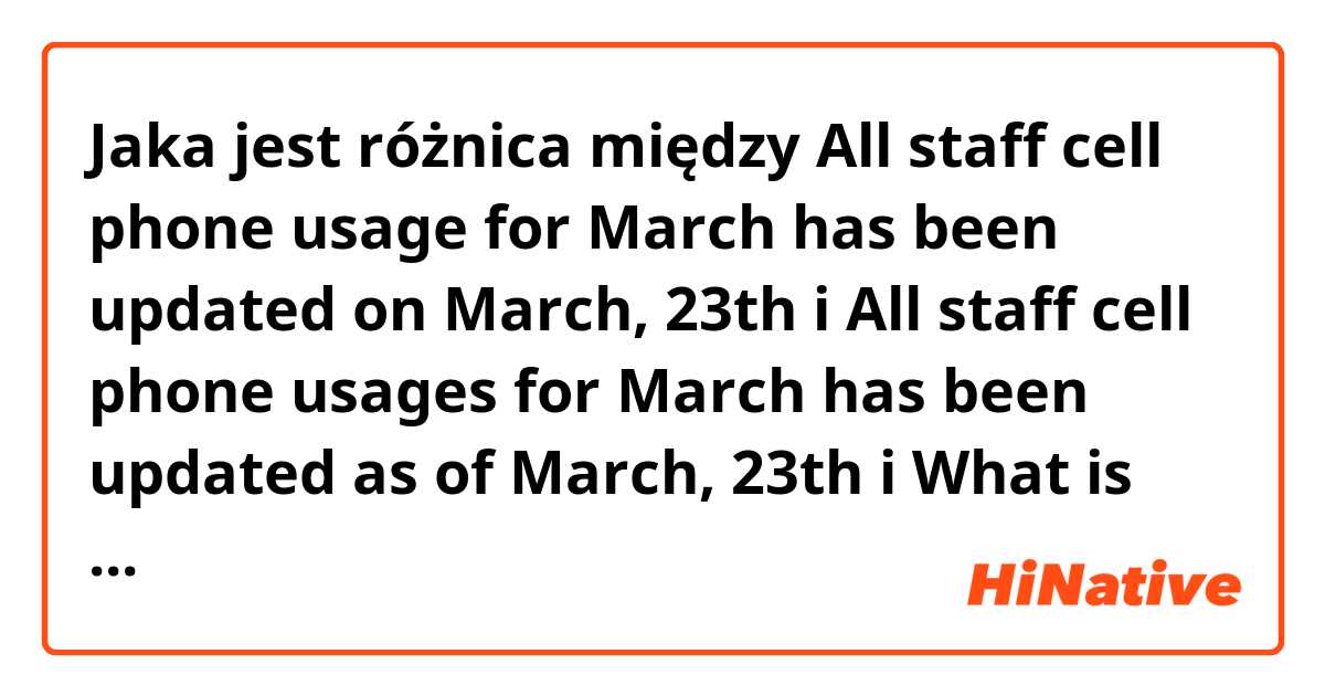 Jaka jest różnica między All staff cell phone usage for March has been updated on March, 23th i All staff cell phone usages for March has been updated as of March, 23th i What is the differences between usages vs usage , on vs as of in this context?  ?