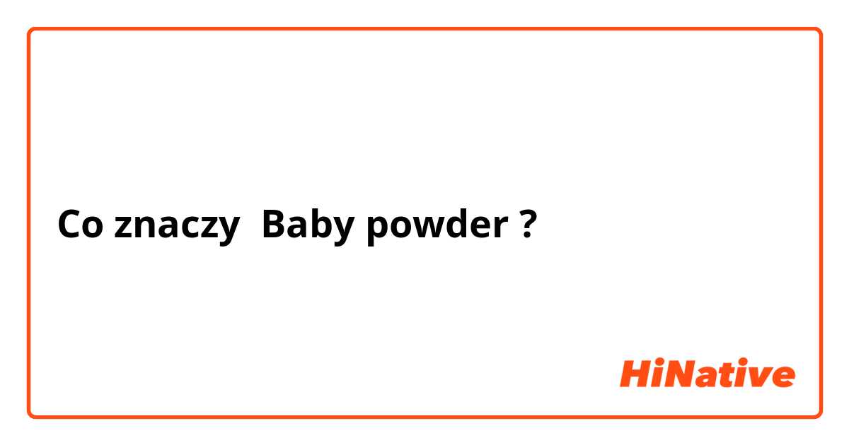 Co znaczy Baby powder ?