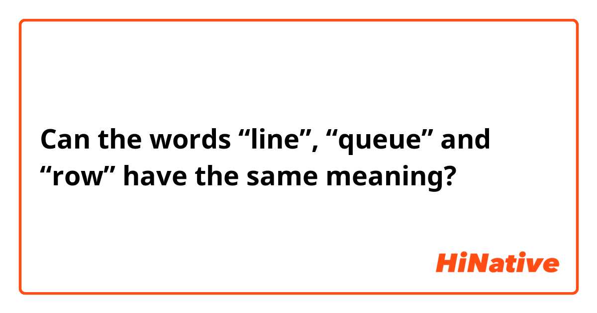Can the words “line”, “queue” and “row” have the same meaning?