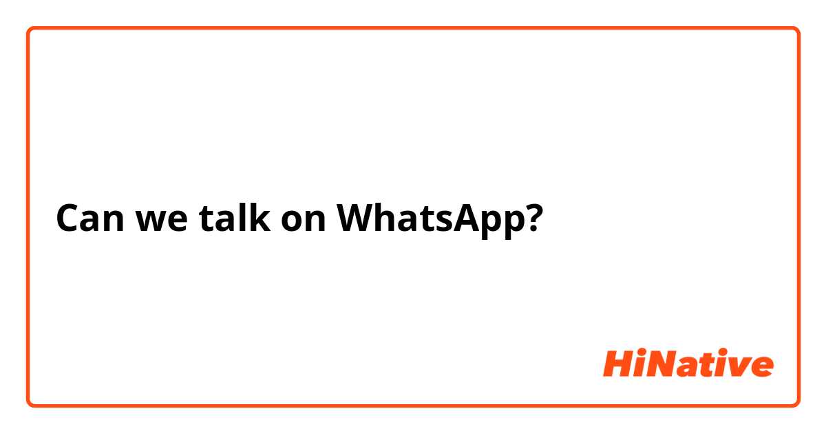 Can we talk on WhatsApp?