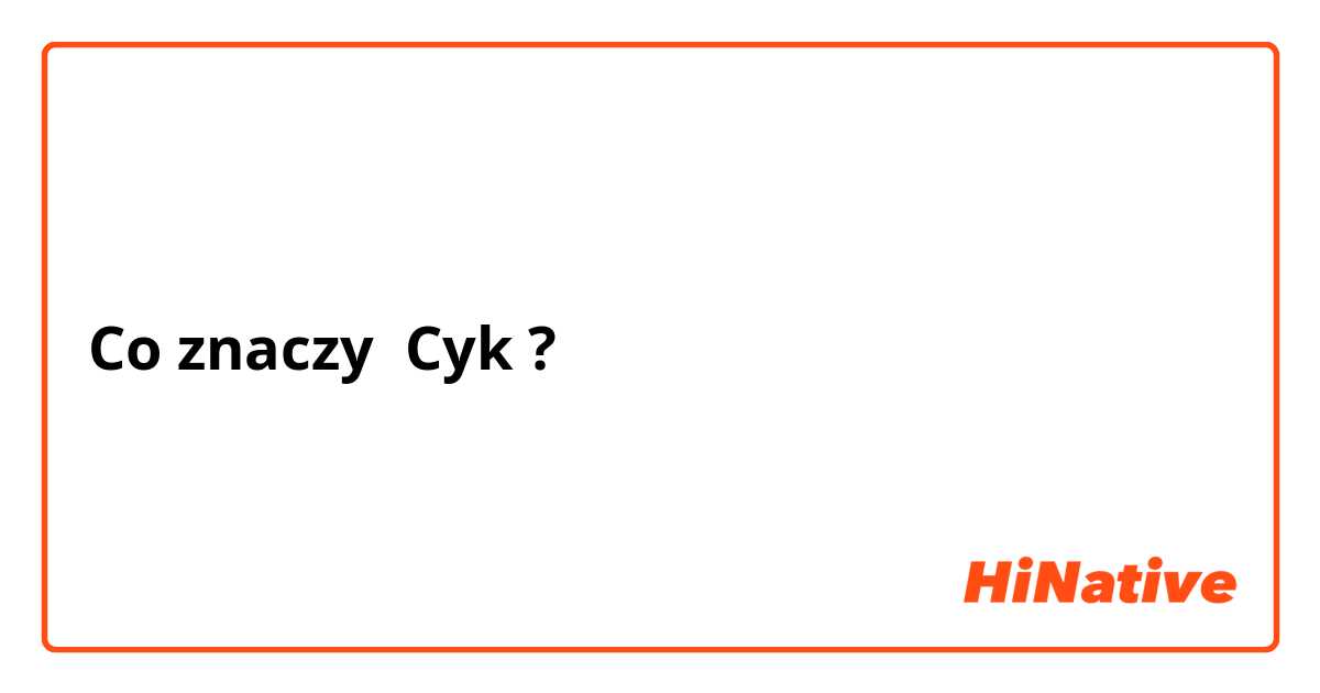 Co znaczy Cyk?