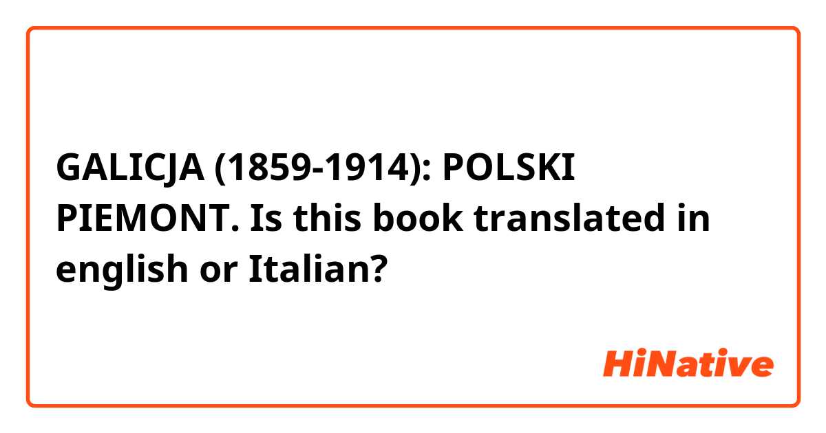 GALICJA (1859-1914): POLSKI PIEMONT.

Is this book translated in english or Italian?
