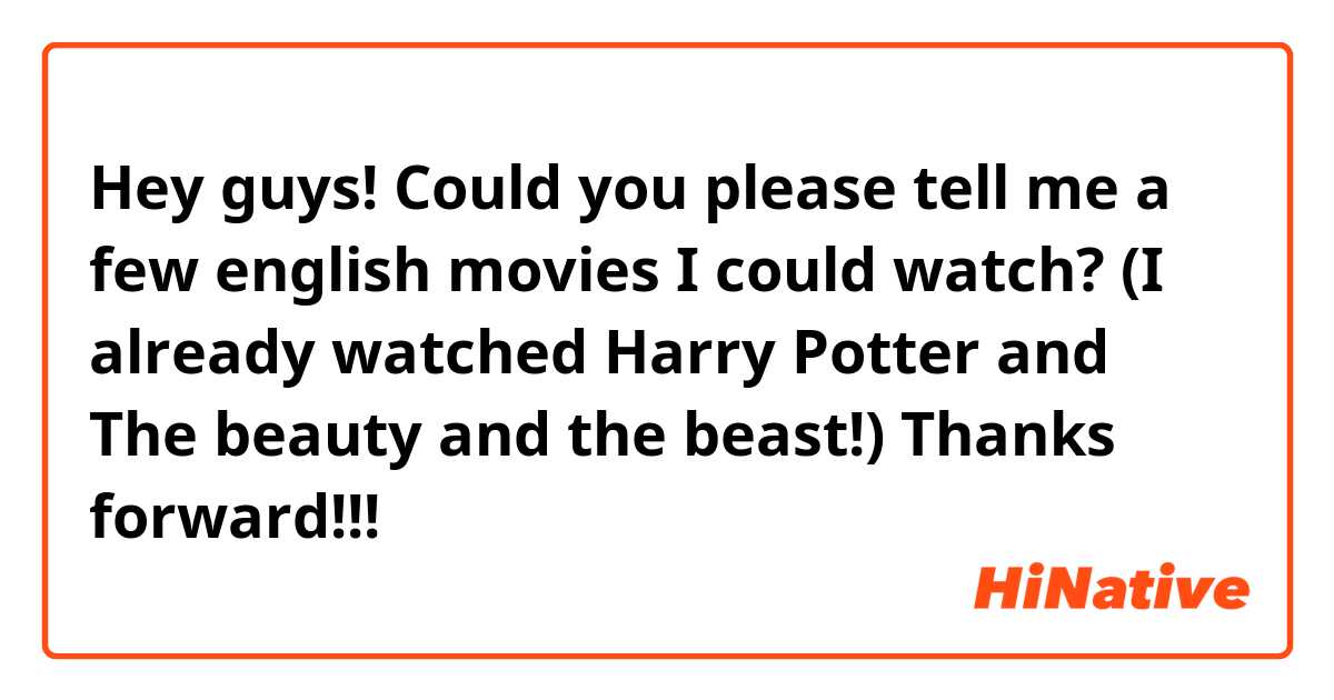 Hey guys! 
Could you please tell me a few english movies I could watch?
(I already watched Harry Potter and The beauty and the beast!)
Thanks forward!!! 😁