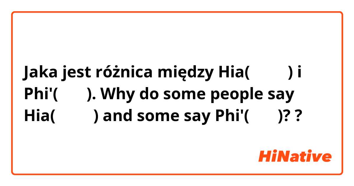 Jaka jest różnica między Hia(เฮีย) i Phi'(พี่). Why do some people say Hia(เฮีย) and some say Phi'(พี่)? ?