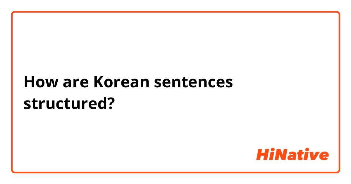 How are Korean sentences structured? 